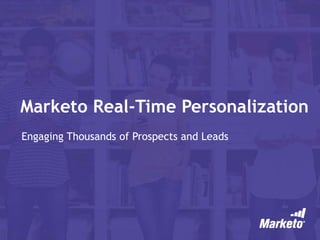 Marketo Real-Time Personalization 
Engaging Thousands of Prospects and Leads 
 