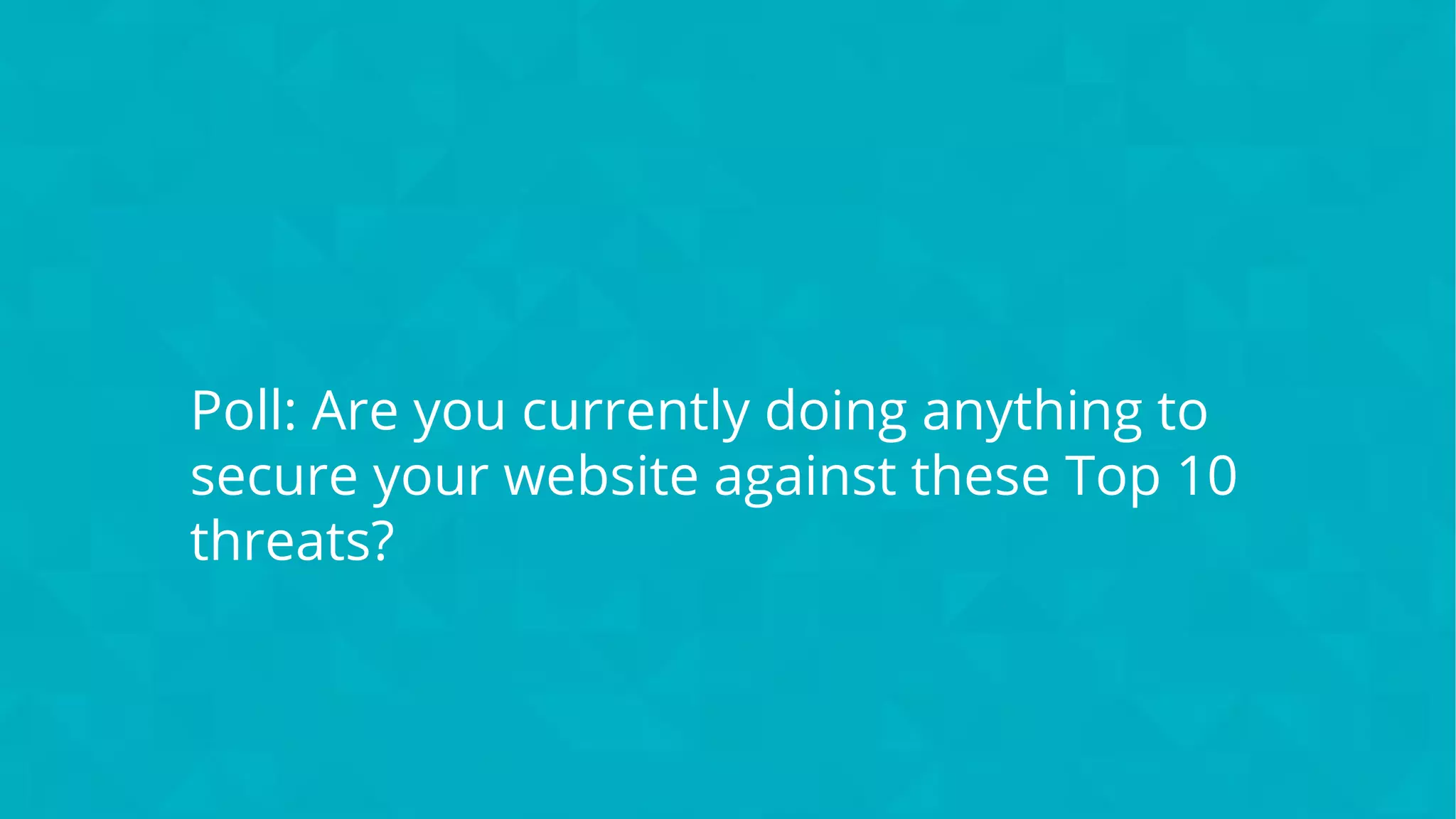 #wpewebinar
Poll: Are you currently doing anything to
secure your website against these Top 10
threats?
 
