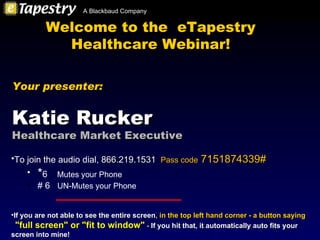 Welcome to the  eTapestry Healthcare Webinar! ,[object Object],[object Object],[object Object],[object Object],[object Object],Your presenter: Katie Rucker Healthcare Market Executive 