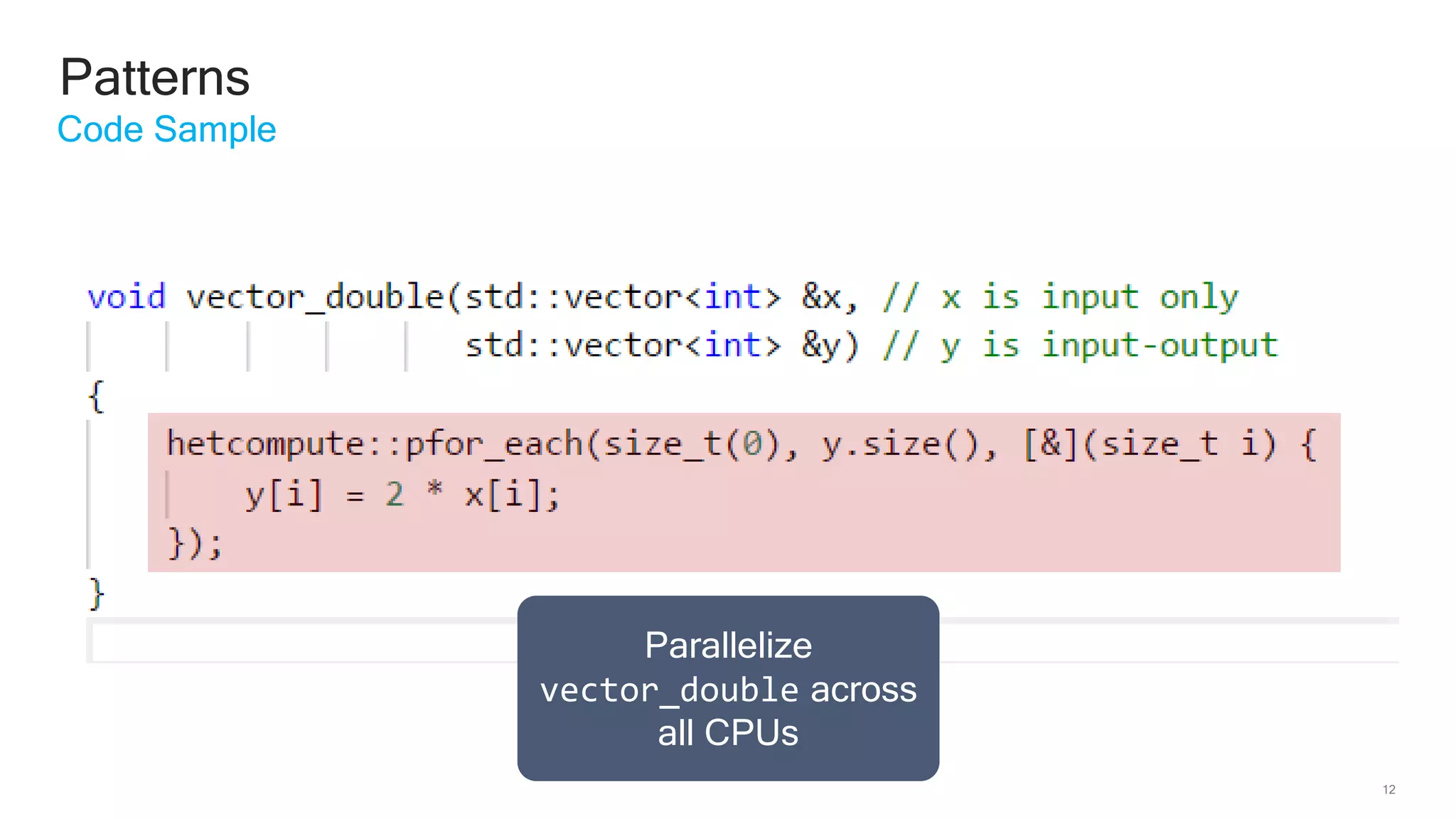 12
Patterns
Code Sample
Parallelize
vector_double across
all CPUs
 