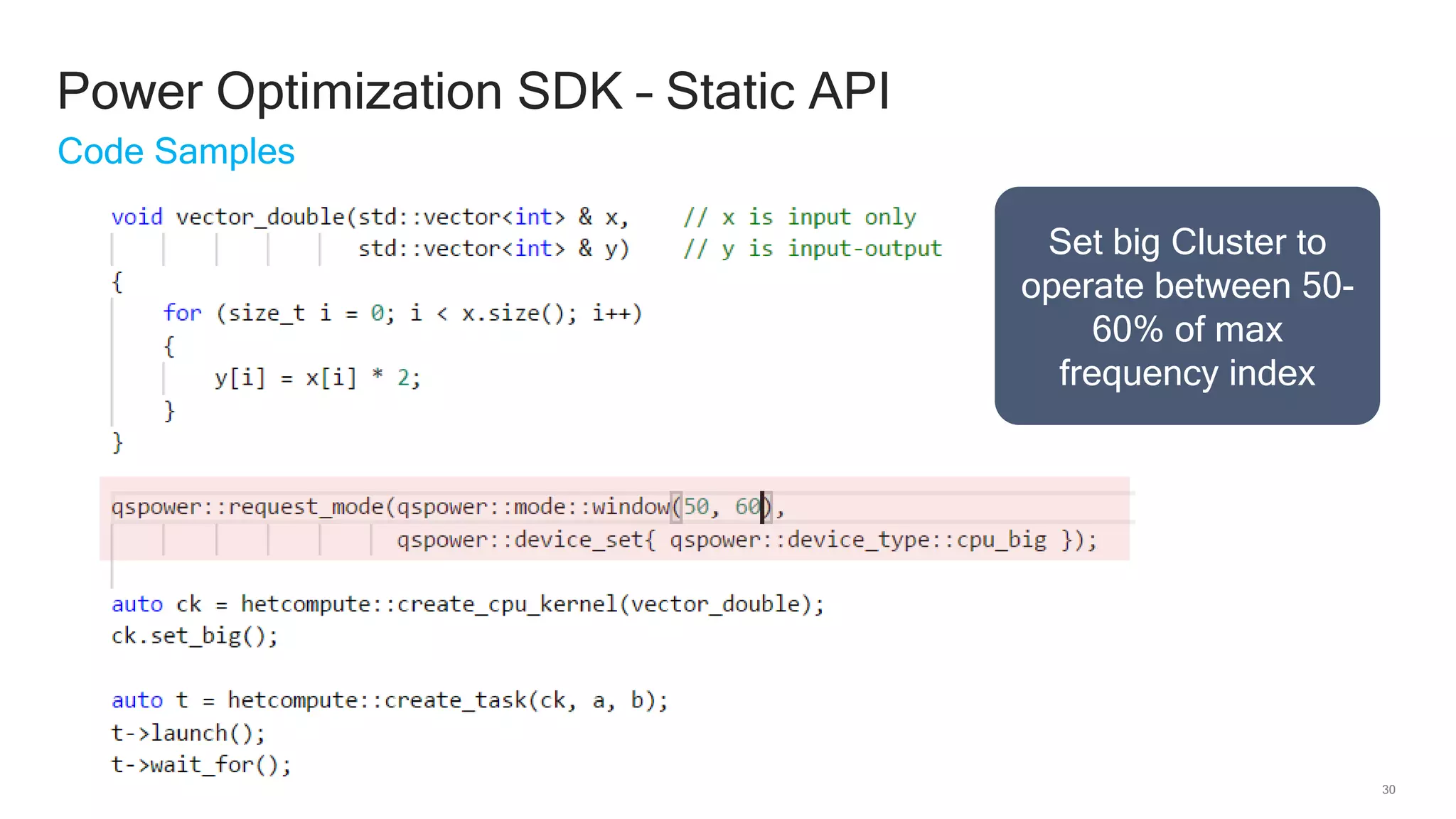 30
Set big Cluster to
operate between 50-
60% of max
frequency index
Power Optimization SDK – Static API
Code Samples
 