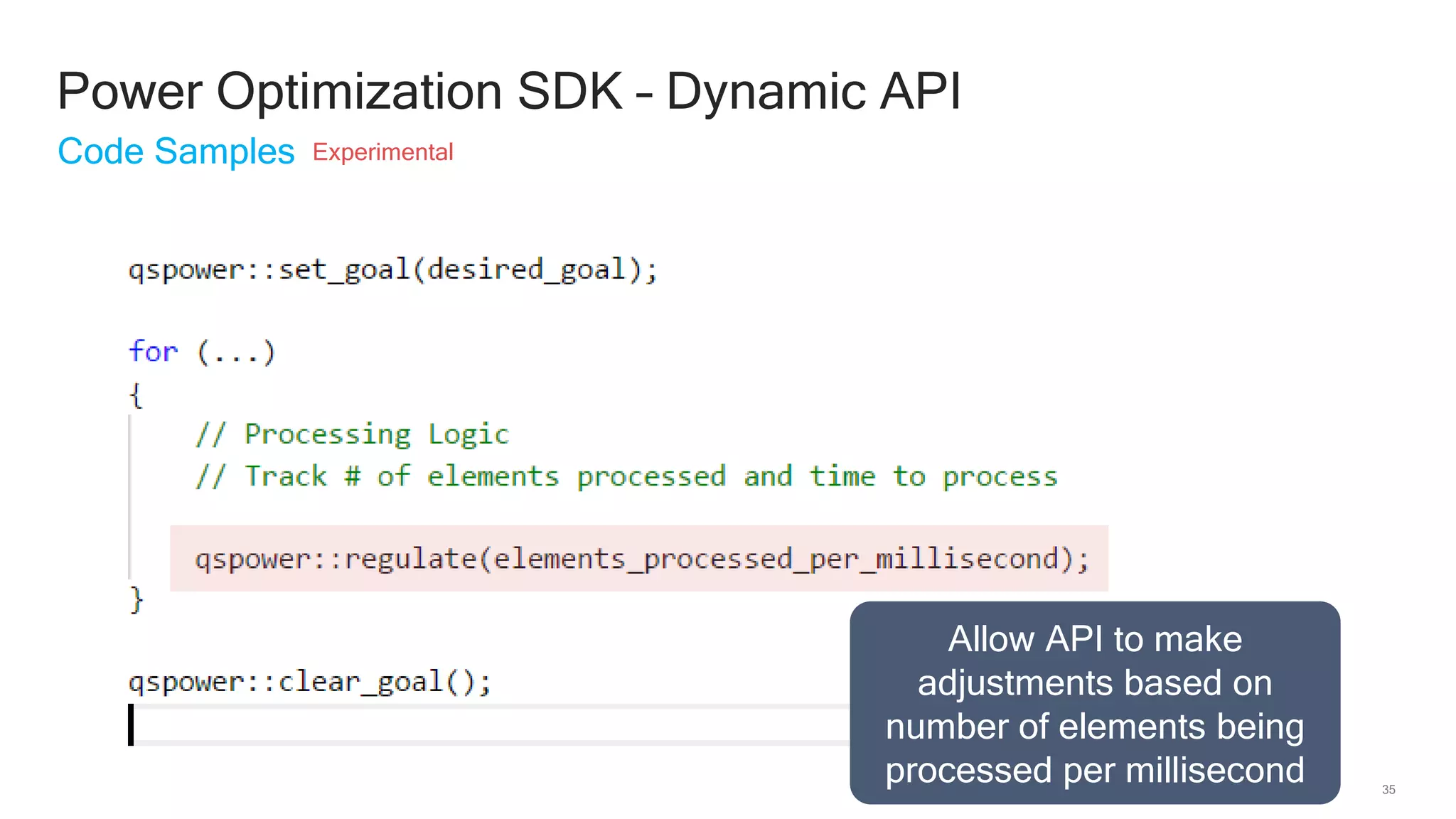 35
Power Optimization SDK – Dynamic API
Code Samples Experimental
Allow API to make
adjustments based on
number of elements being
processed per millisecond
 