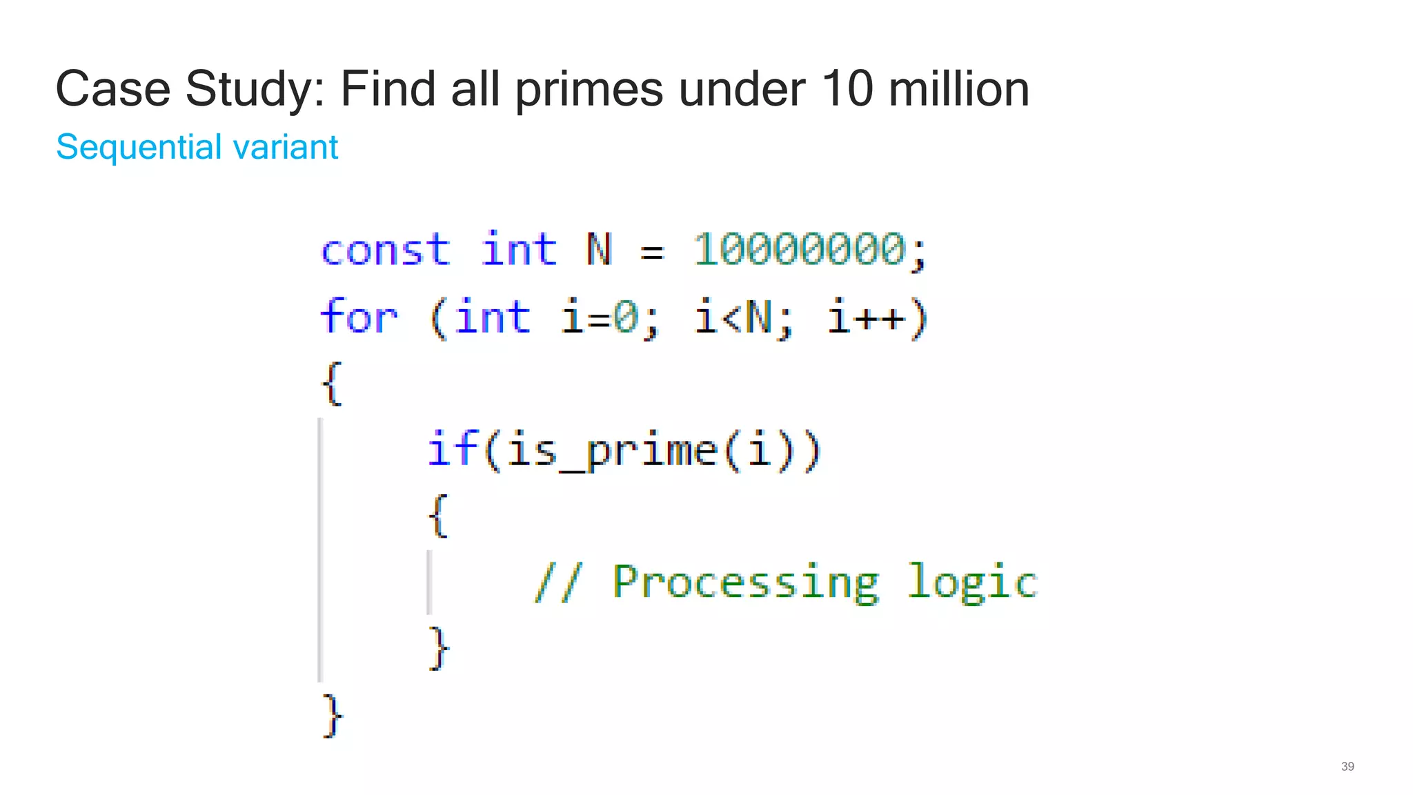 39
Case Study: Find all primes under 10 million
Sequential variant
 