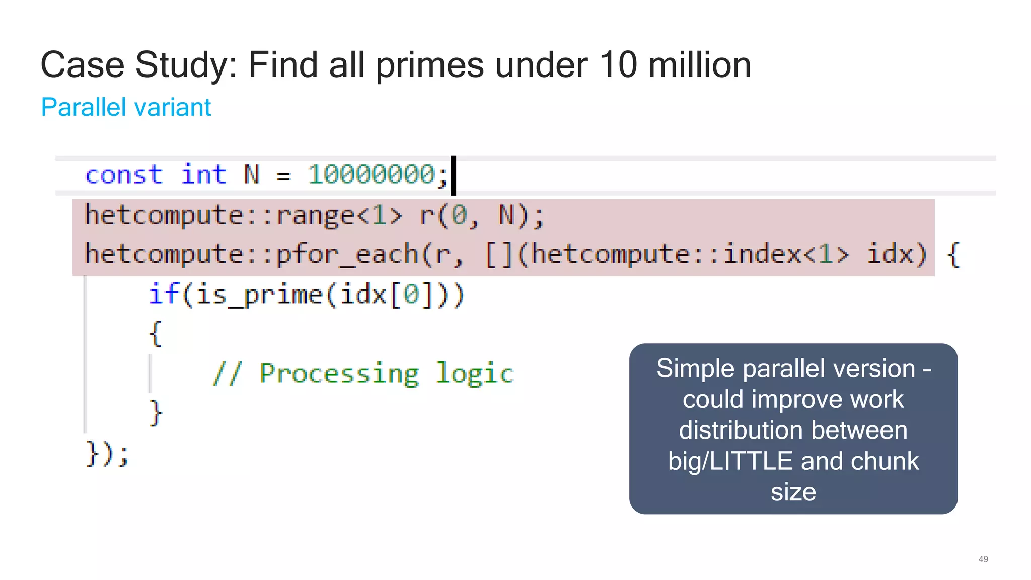 49
Case Study: Find all primes under 10 million
Parallel variant
Simple parallel version –
could improve work
distribution between
big/LITTLE and chunk
size
 
