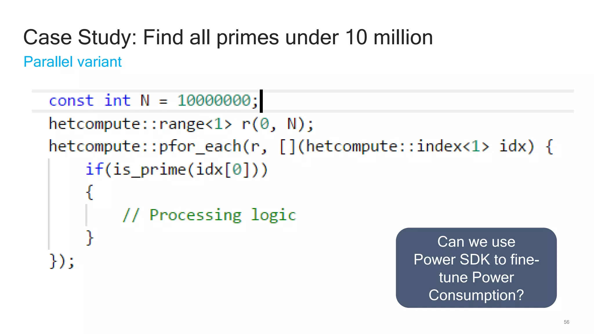 56
Case Study: Find all primes under 10 million
Parallel variant
Can we use
Power SDK to fine-
tune Power
Consumption?
 