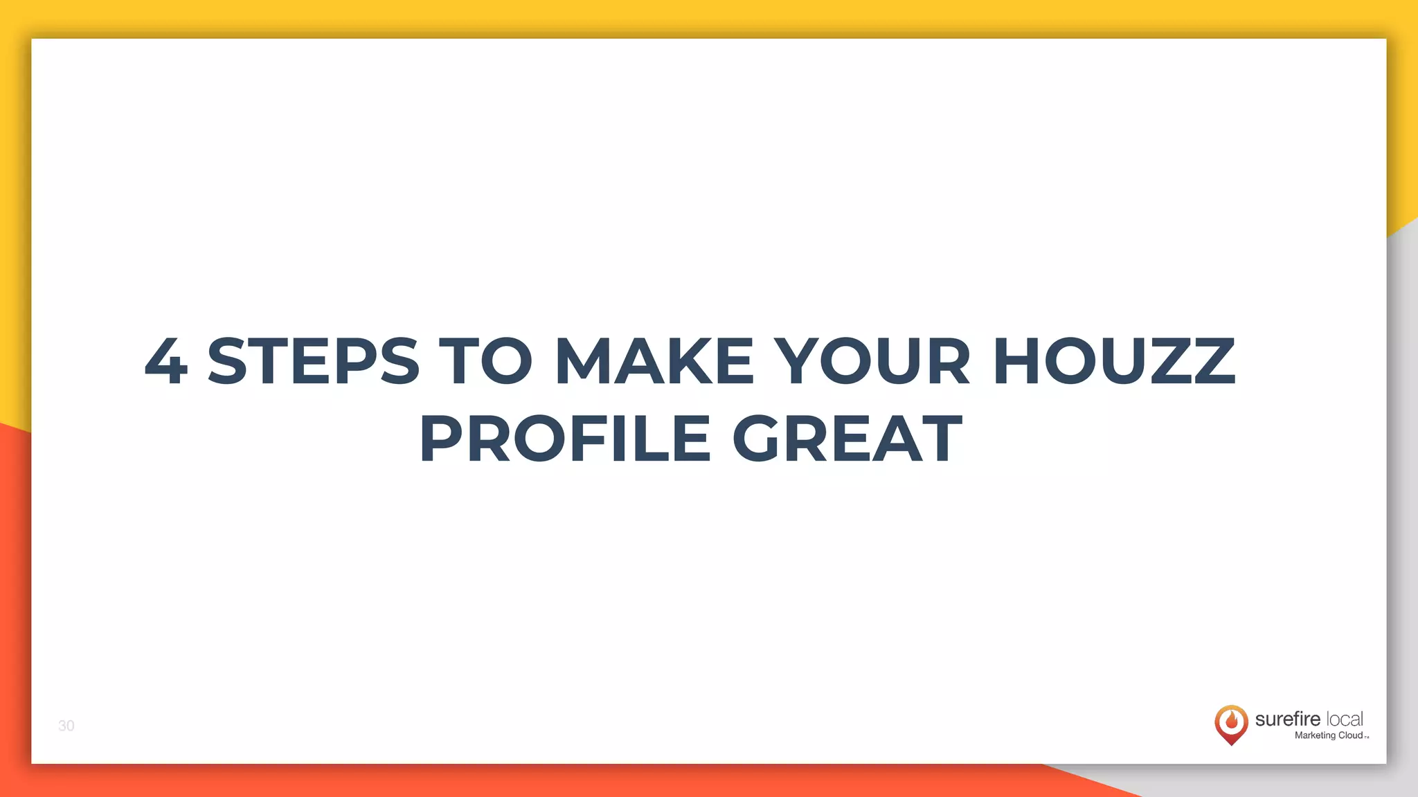 30
30
30
4 STEPS TO MAKE YOUR HOUZZ
PROFILE GREAT
 
