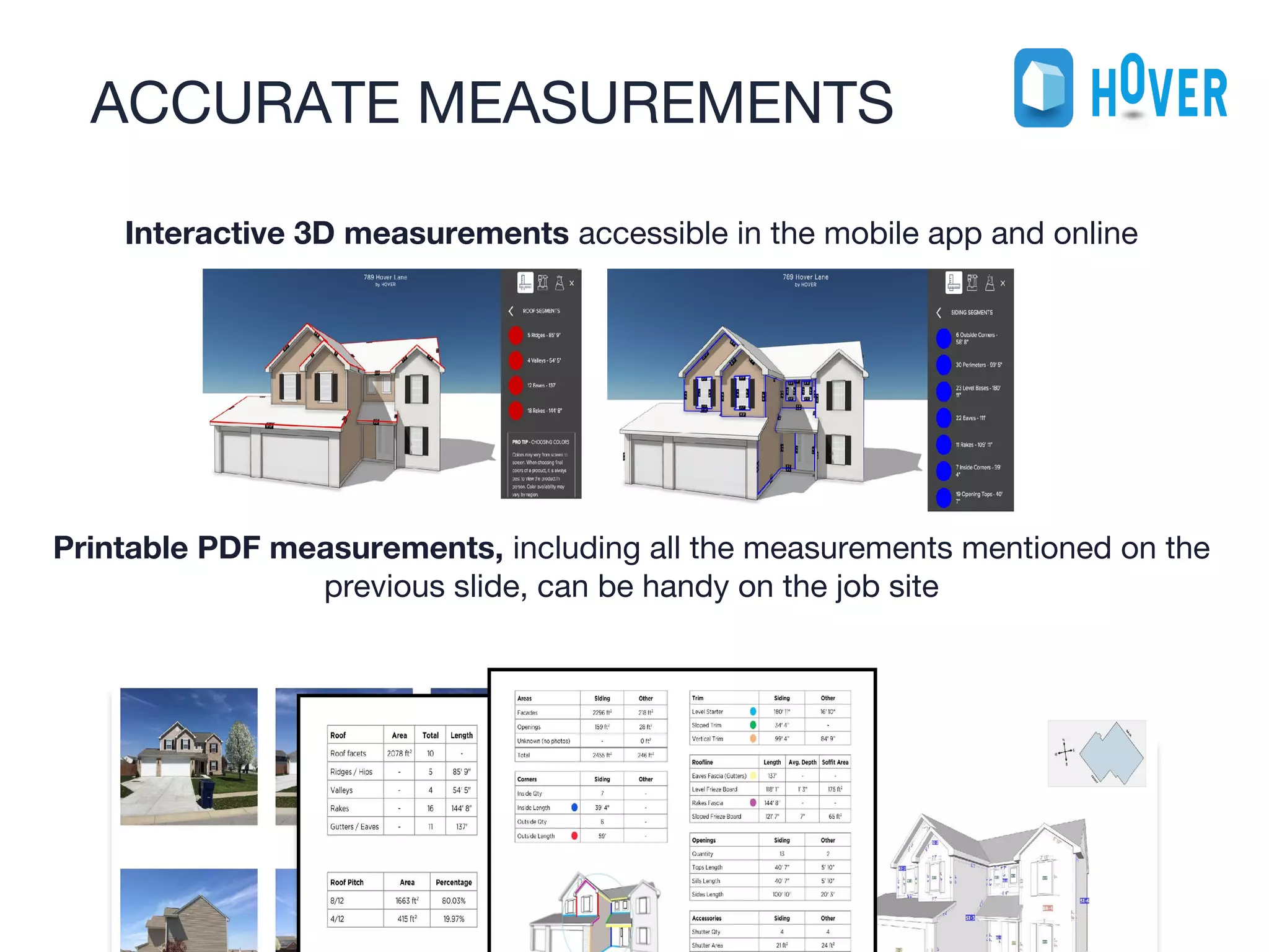 1
2
Interactive 3D measurements accessible in the mobile app and online
Printable PDF measurements, including all the measurements mentioned on the
previous slide, can be handy on the job site
ACCURATE MEASUREMENTS
 