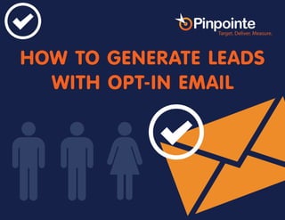 HOW TO GENERATE LEADS
WITH OPT-IN EMAIL
 