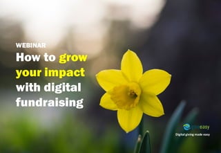 Digital	giving	made	easy
WEBINAR
How to grow
your impact
with digital
fundraising
 