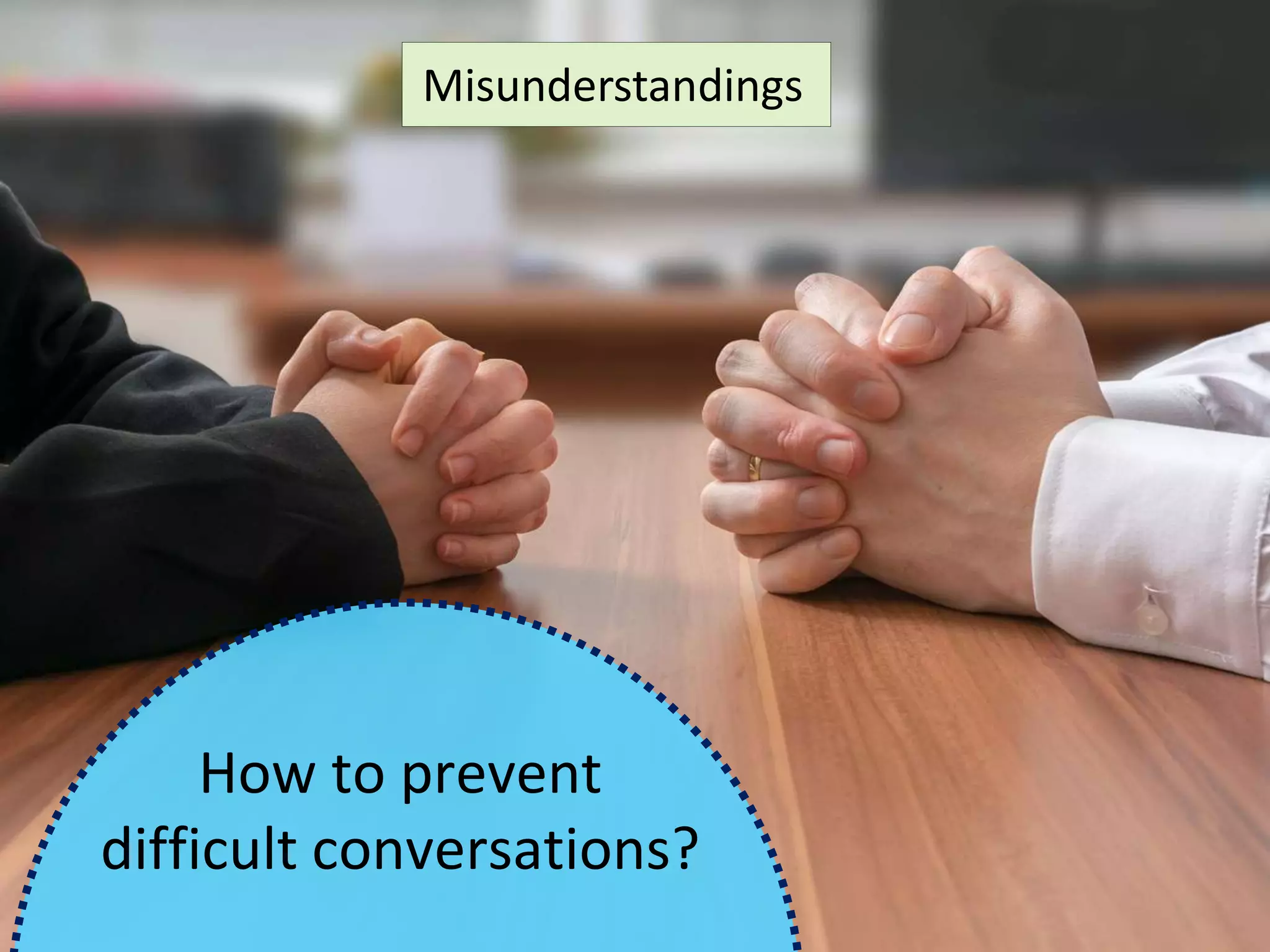 How to prevent
difficult conversations?
Misunderstandings
 