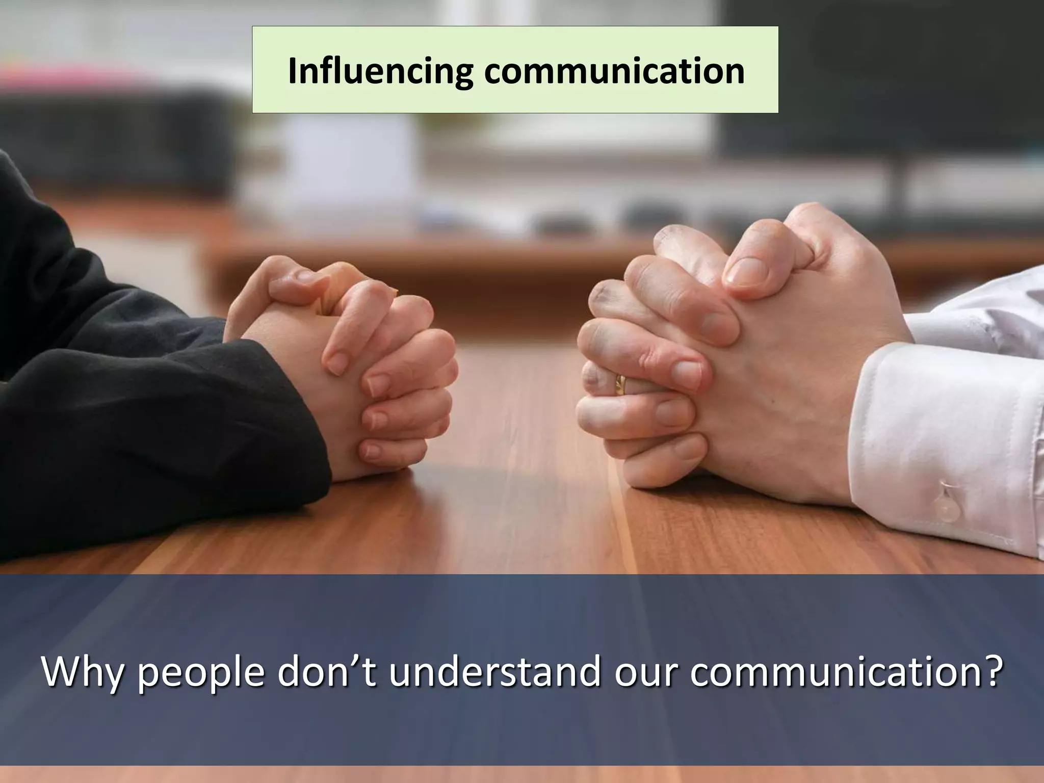 Why people don’t understand our communication?
Influencing communication
 