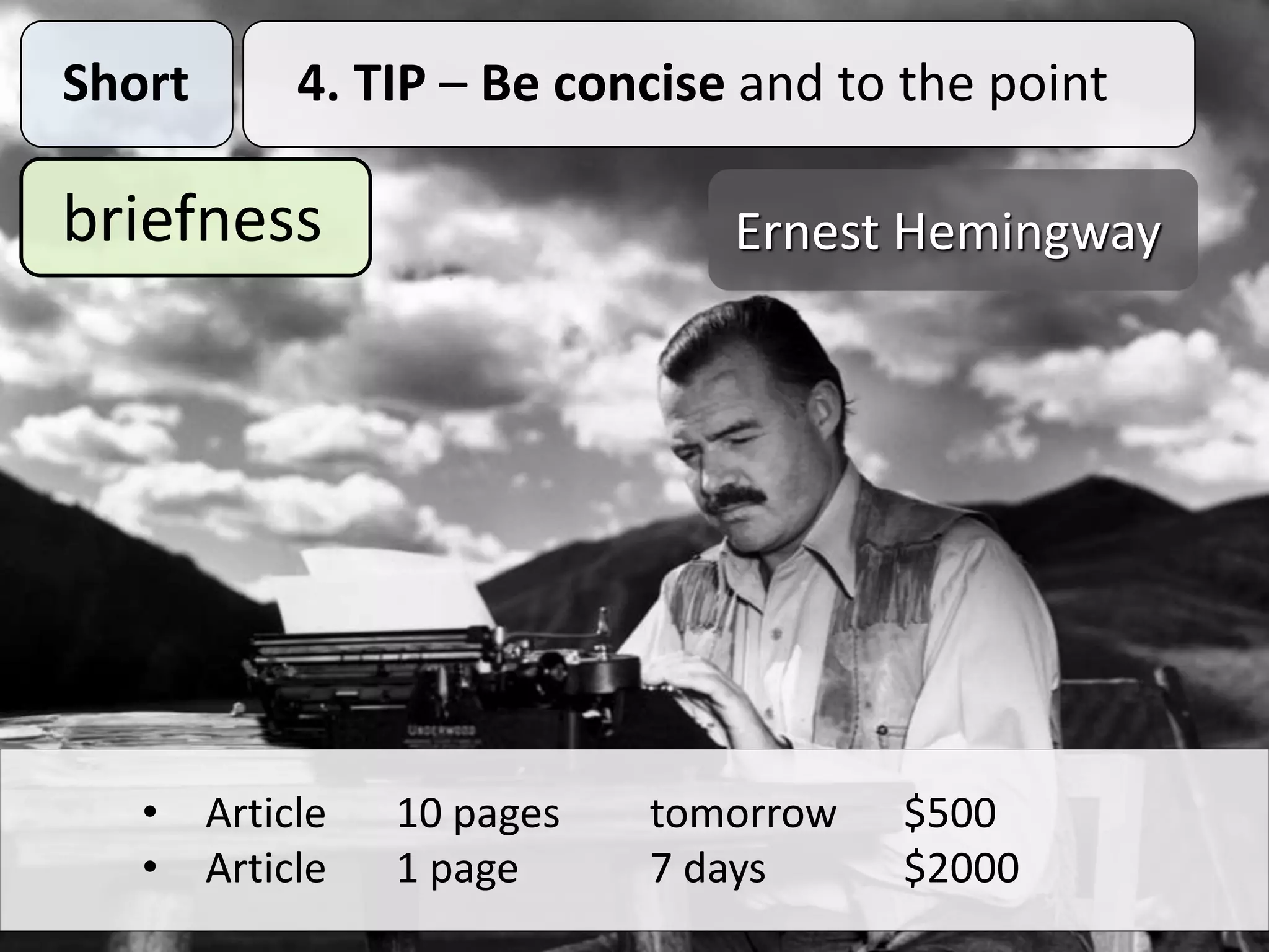 Ernest Hemingway
Short 4. TIP – Be concise and to the point
briefness
• Article 10 pages tomorrow $500
• Article 1 page 7 days $2000
 