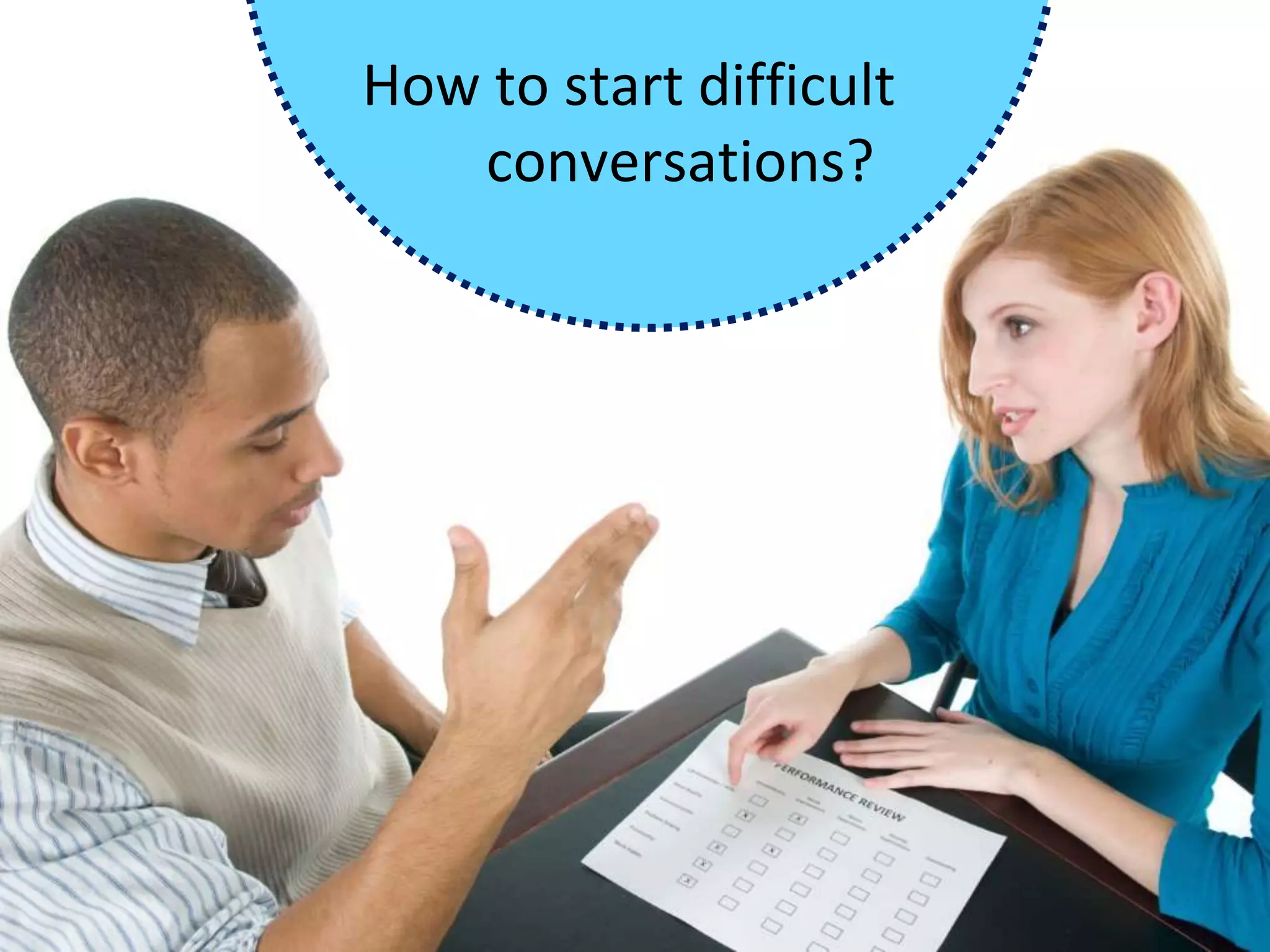 How to start difficult
conversations?
 
