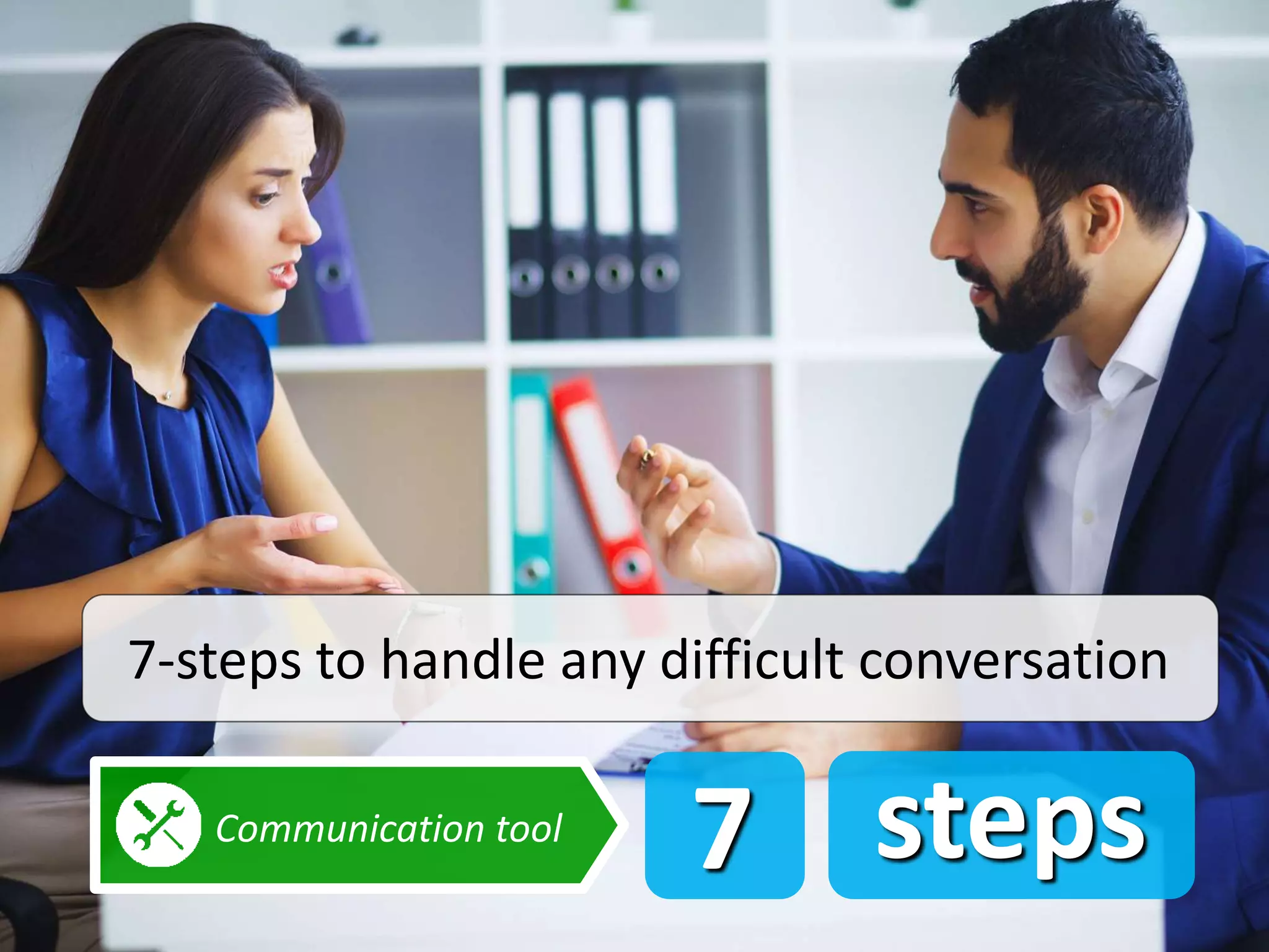 7 stepsCommunication tool
7-steps to handle any difficult conversation
 