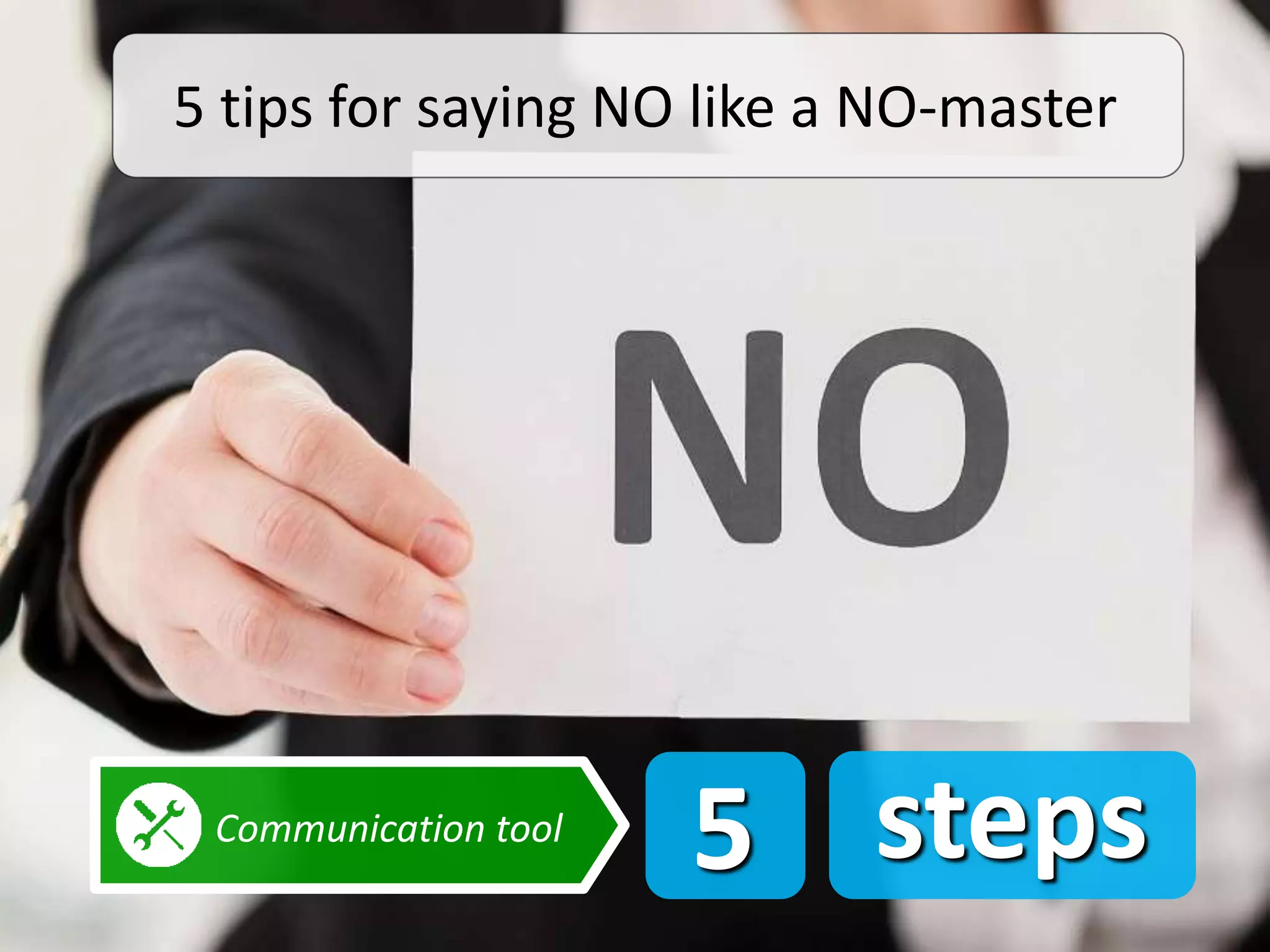 5 stepsCommunication tool
5 tips for saying NO like a NO-master
 