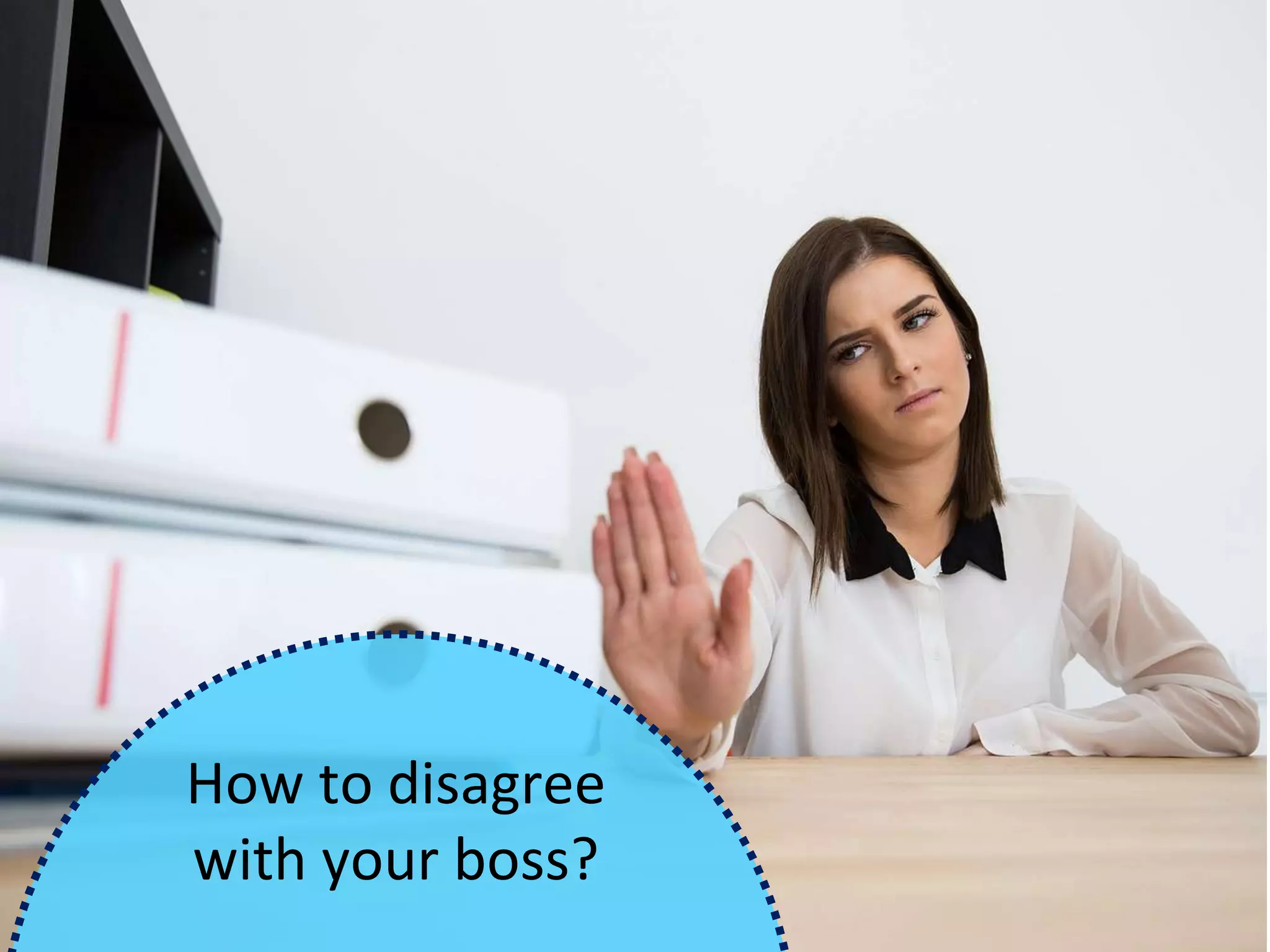 How to disagree
with your boss?
 