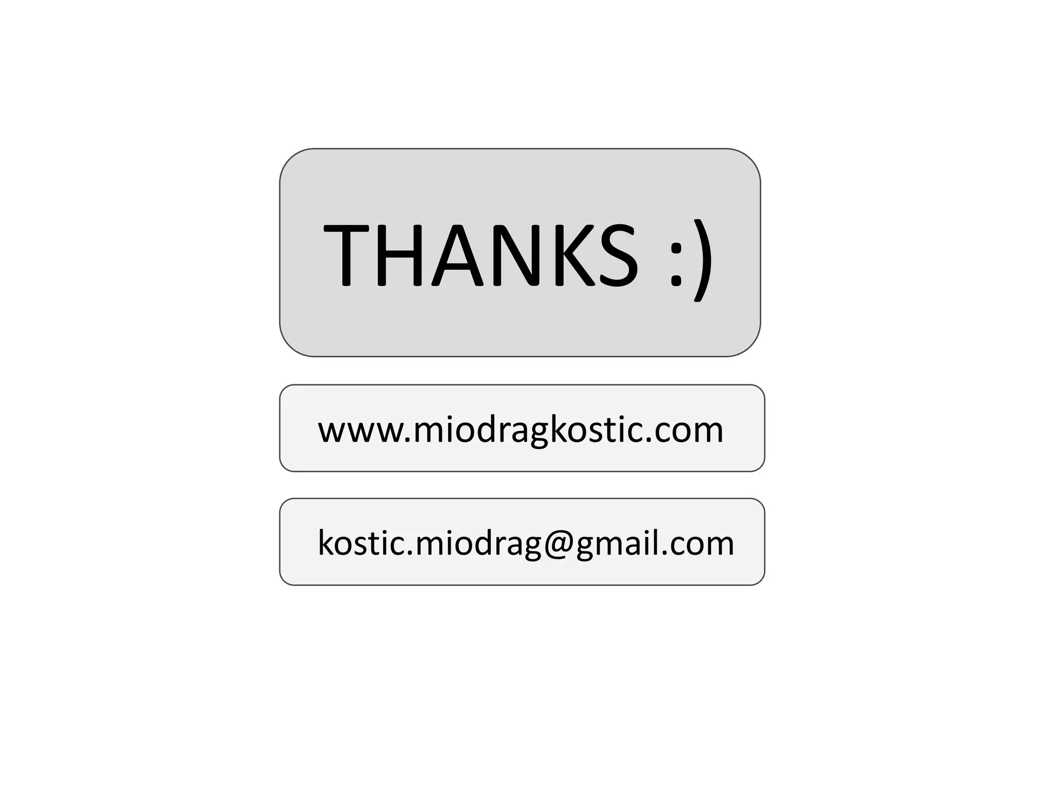 THANKS :)
www.miodragkostic.com
kostic.miodrag@gmail.com
 