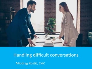 TC-007, Rev 00, Dated 1st March 2019
Miodrag Kostić, CMC
Handling difficult conversations
 