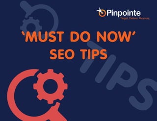 TIPS
‘MUST DO NOW’
SEO TIPS
 