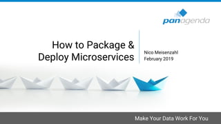 Make Your Data Work For You
How to Package &
Deploy Microservices
Nico Meisenzahl
February 2019
 