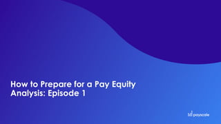 How to Prepare for a Pay Equity
Analysis: Episode 1
 