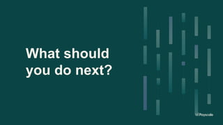 What should
you do next?
 