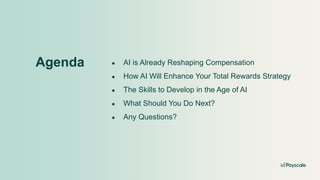 ● AI is Already Reshaping Compensation
● How AI Will Enhance Your Total Rewards Strategy
● The Skills to Develop in the Age of AI
● What Should You Do Next?
● Any Questions?
Agenda
 
