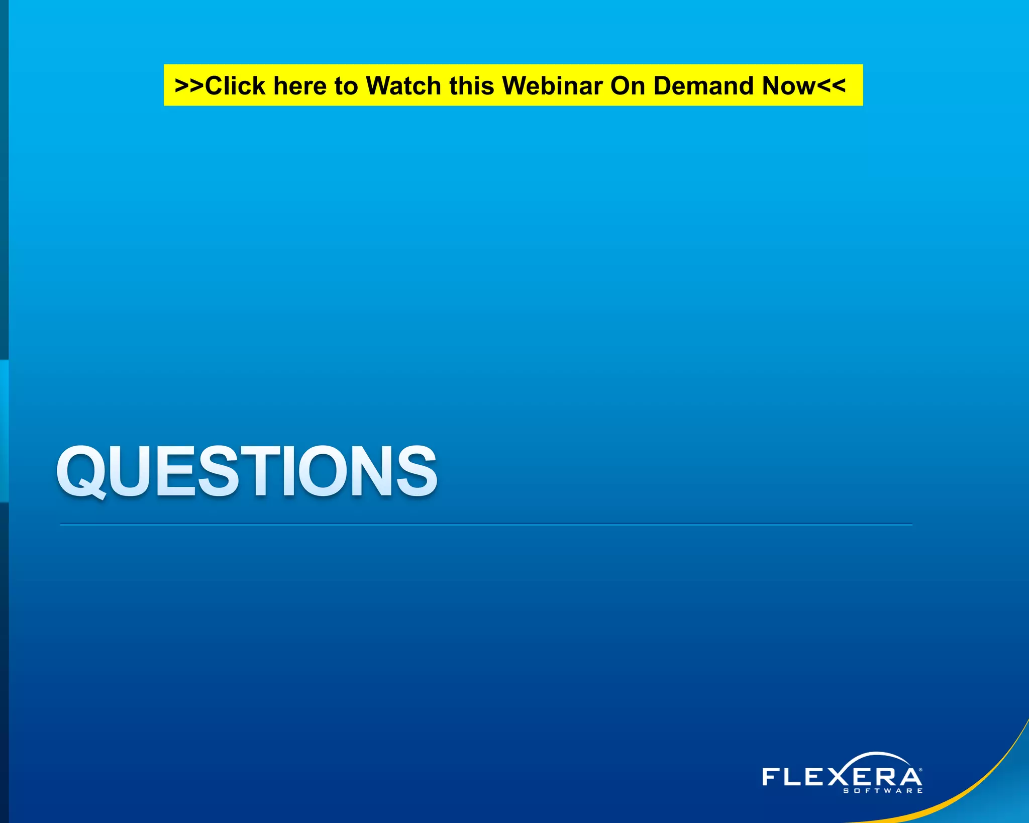 © 2016 Flexera Software LLC. All rights reserved. | Company Confidential32
>>Click here to Watch this Webinar On Demand Now<<
 