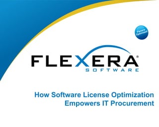 © 2016 Flexera Software LLC. All rights reserved. | Company Confidential1
How Software License Optimization
Empowers IT Procurement
 