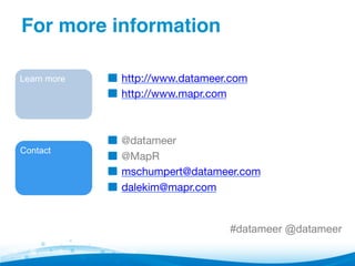For more information"
" http://www.datameer.com
" http://www.mapr.com


" @datameer
" @MapR
" mschumpert@datameer.com
" dalekim@mapr.com

Learn more
Contact
#datameer @datameer
 