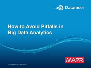© 2014 Datameer, Inc. All rights reserved.
How to Avoid Pitfalls in  
Big Data Analytics"
 