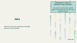 Q&A
Feel free to ask any questions in the Q&A
section of your console!
Interested in a demo of
Payscale’s data solutions?
Let us know in the poll currently
open in the polling tab and the team
will be in touch!
 