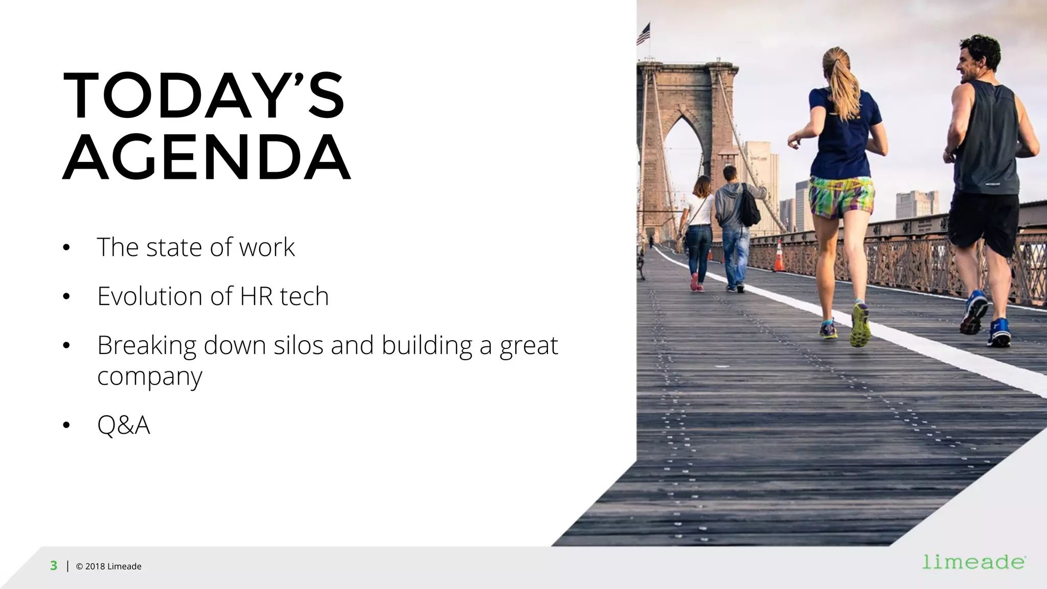 | © 2018 Limeade3 | © 2018 Limeade3
TODAY’S
AGENDA
• The state of work
• Evolution of HR tech
• Breaking down silos and building a great
company
• Q&A
 