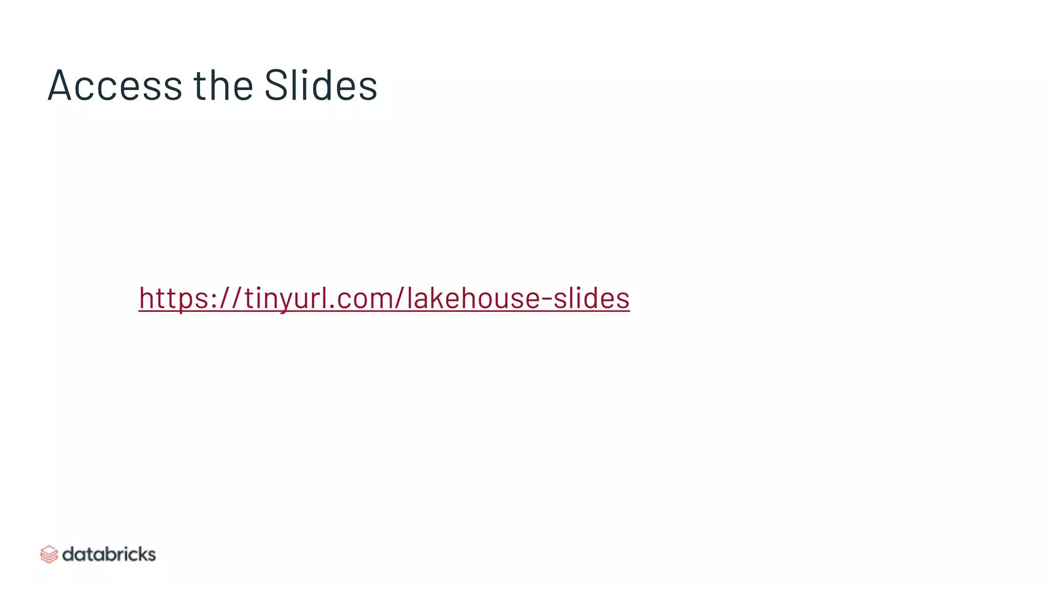 Access the Slides
https://tinyurl.com/lakehouse-slides
 