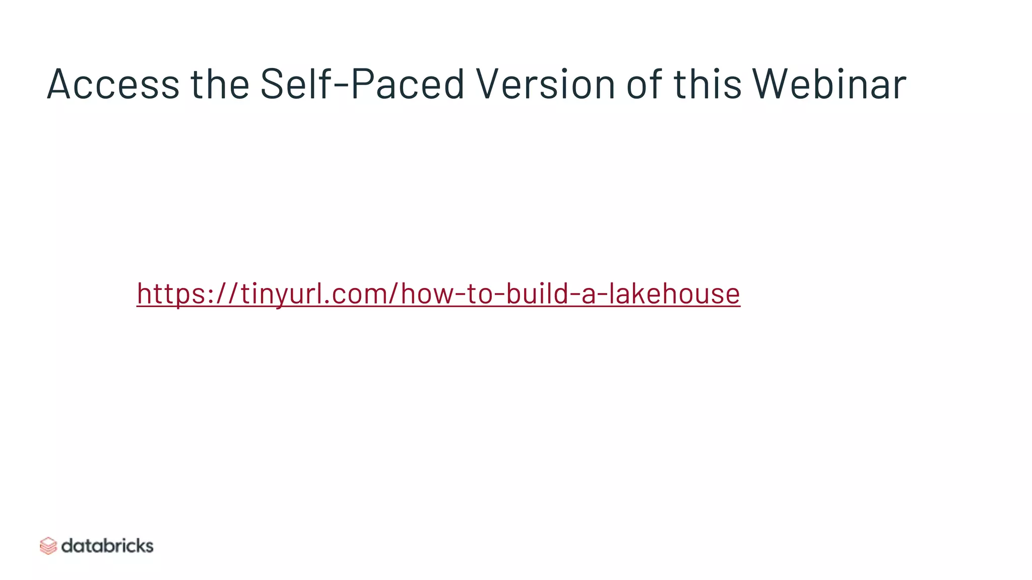 Access the Self-Paced Version of this Webinar
https://tinyurl.com/how-to-build-a-lakehouse
 