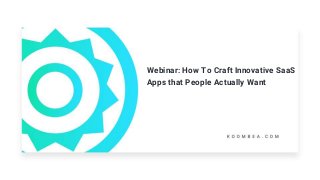 Webinar: How To Craft Innovative SaaS
Apps that People Actually Want
 