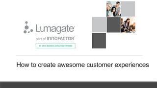 How to create awesome customer experiences
 