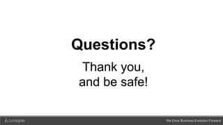We Drive Business Evolution Forward
Questions?
Thank you,
and be safe!
 