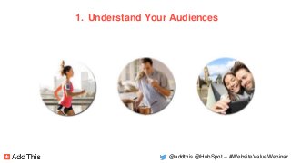 1. Understand Your Audiences
@addthis @HubSpot -- #WebsiteValueWebinar
 