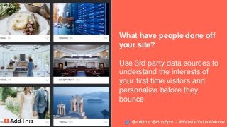 What have people done off
your site?
Use 3rd party data sources to
understand the interests of
your first time visitors an...