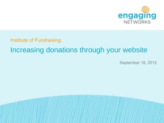 Institute of Fundraising

Increasing donations through your website
                                September 18, 2012
 