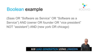 (Saas OR “Software as Service” OR “Software as a
Service”) AND (owner OR founder OR “vice president”
NOT “assistant”) AND (new york OR chicago)
Boolean example
 