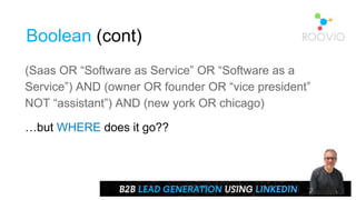 (Saas OR “Software as Service” OR “Software as a
Service”) AND (owner OR founder OR “vice president”
NOT “assistant”) AND (new york OR chicago)
…but WHERE does it go??
Boolean (cont)
 