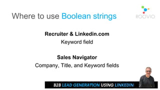 Where to use Boolean strings
Recruiter & Linkedin.com
Keyword field
Sales Navigator
Company, Title, and Keyword fields
 