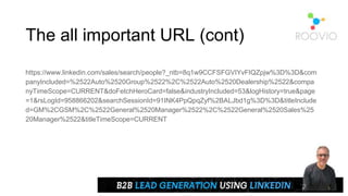 https://www.linkedin.com/sales/search/people?_ntb=8q1w9CCFSFGVIYvFIQZpjw%3D%3D&com
panyIncluded=%2522Auto%2520Group%2522%2C%2522Auto%2520Dealership%2522&compa
nyTimeScope=CURRENT&doFetchHeroCard=false&industryIncluded=53&logHistory=true&page
=1&rsLogId=958866202&searchSessionId=91INK4PpQpqZyf%2BALJbd1g%3D%3D&titleInclude
d=GM%2CGSM%2C%2522General%2520Manager%2522%2C%2522General%2520Sales%25
20Manager%2522&titleTimeScope=CURRENT
The all important URL (cont)
 