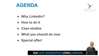 ● Why Linkedin?
● How to do it
● Case studies
● What you should do now
● Special offer!
AGENDA
 