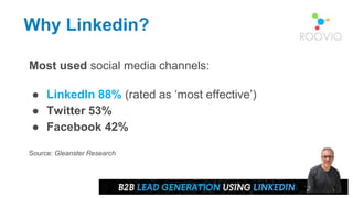 Most used social media channels:
● LinkedIn 88% (rated as ‘most effective’)
● Twitter 53%
● Facebook 42%
Source: Gleanster Research
Why Linkedin?
 