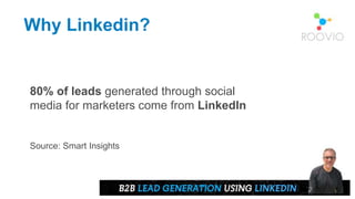 80% of leads generated through social
media for marketers come from LinkedIn
Source: Smart Insights
Why Linkedin?
 
