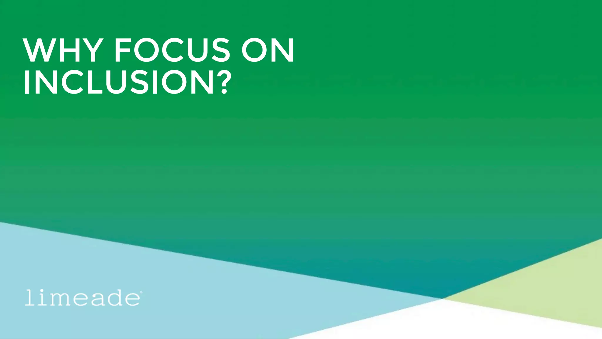 | © 2018 Limeade9
WHY FOCUS ON
INCLUSION?
 