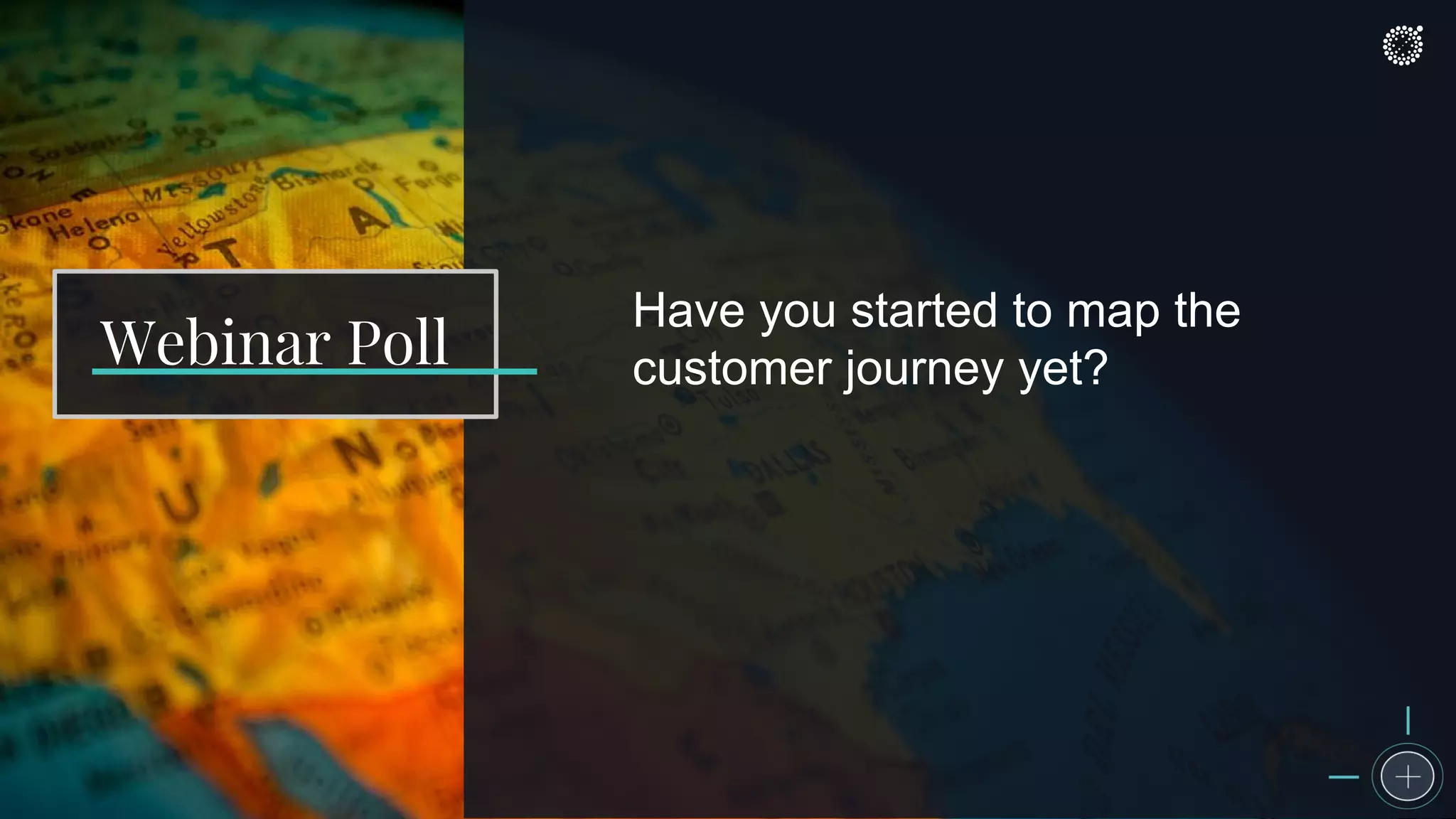 Have you started to map the
customer journey yet?Webinar Poll
 